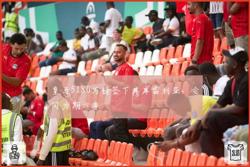 皇马5180万镑签下库库雷利亚,合同为期六年