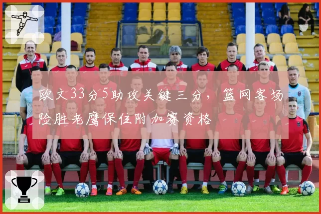 欧文33分5助攻关键三分,篮网客场险胜老鹰保住附加赛资格